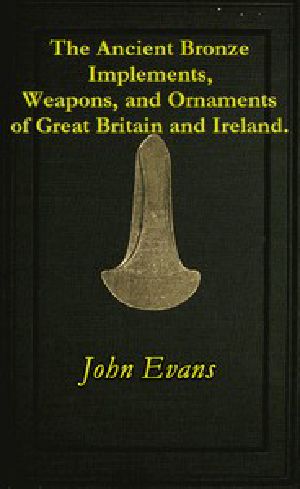 [Gutenberg 53092] • The Ancient Bronze Implements, Weapons, and Ornaments, of Great Britain and Ireland.